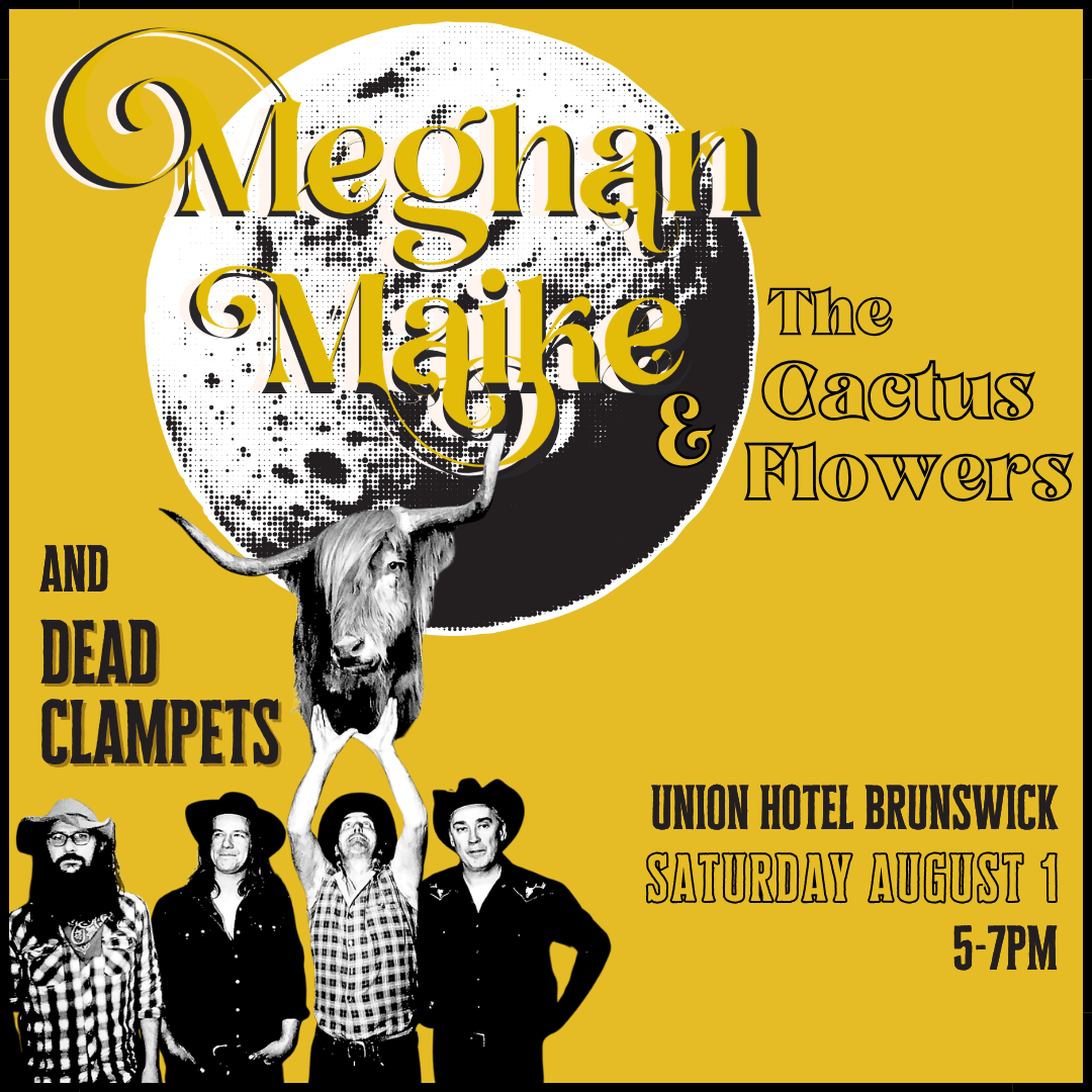 Meghan Maike and the Cactus Flowers playing at the Union Hotel Brunswick with the Dead Clampets Saturday August 1 2026 5-7pm